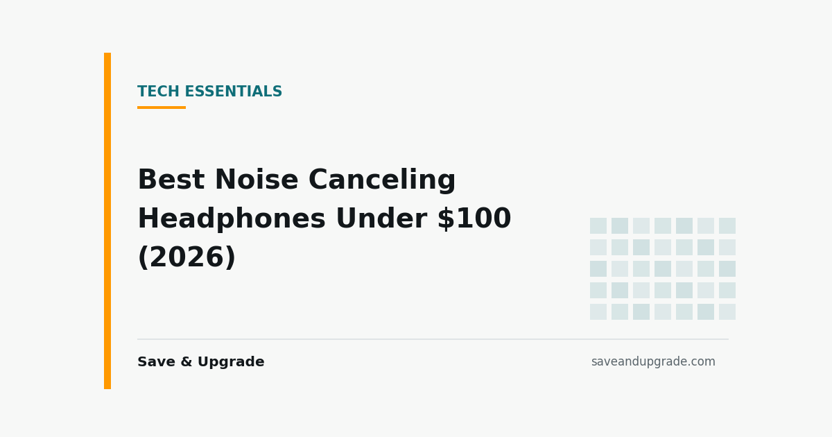 Best Noise Canceling Headphones Under $100 (2026) — Save & Upgrade